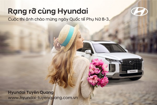 “RẠNG RỠ CÙNG HYUNDAI” | Cuộc thi ảnh chào mừng ngày Quốc tế Phụ nữ 8/3. Tham gia ngay, rinh quà liền tay.